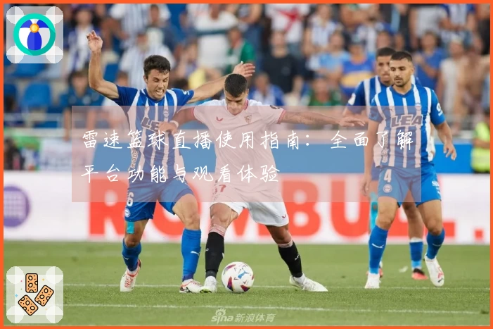 雷速篮球直播使用指南：全面了解平台功能与观看体验
