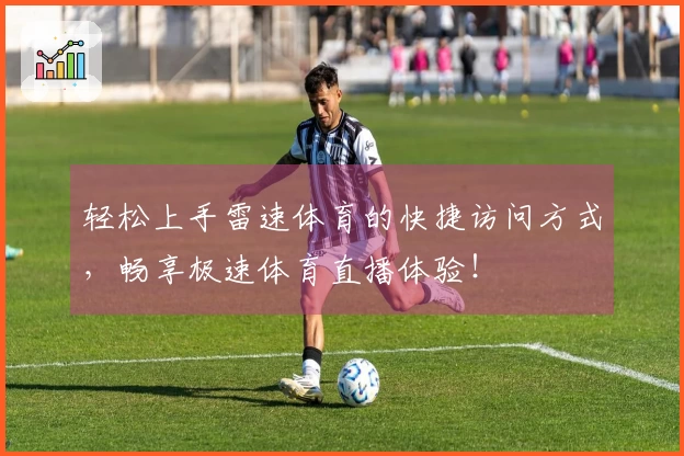 轻松上手雷速体育的快捷访问方式，畅享极速体育直播体验！