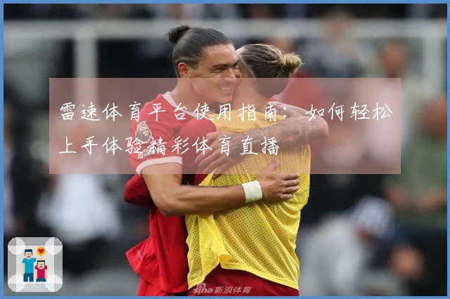 雷速体育平台使用指南：如何轻松上手体验精彩体育直播