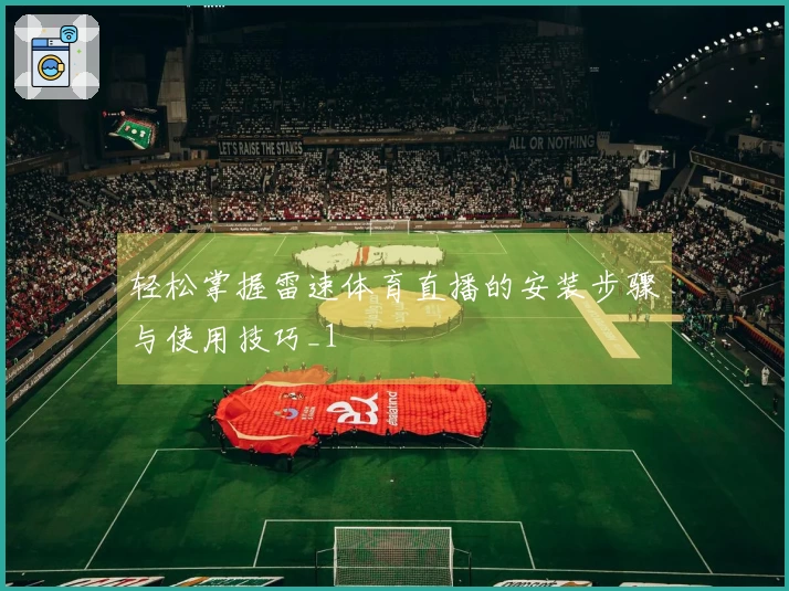 轻松掌握雷速体育直播的安装步骤与使用技巧_1