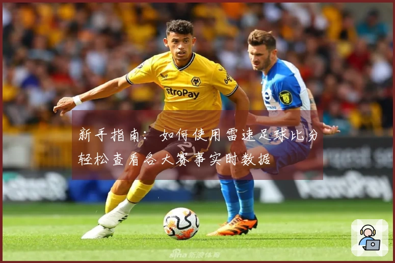 新手指南：如何使用雷速足球比分轻松查看各大赛事实时数据
