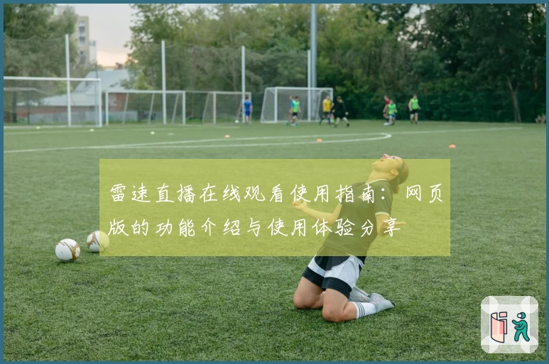 雷速直播在线观看使用指南：网页版的功能介绍与使用体验分享